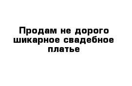   Продам не дорого шикарное свадебное платье